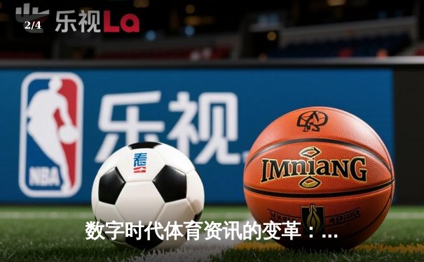 数字时代体育资讯的变革：从单一报道到沉浸式体验 - 2