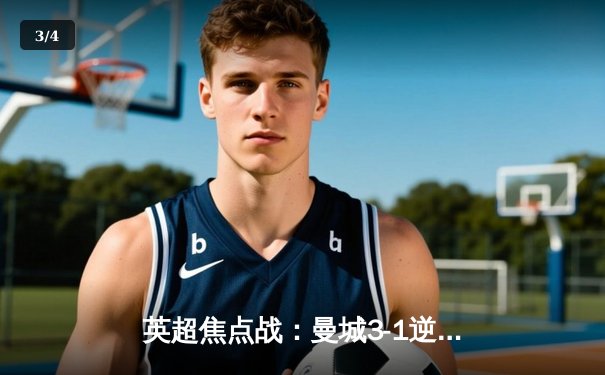 英超焦点战：曼城3-1逆转曼联，哈兰德双响领跑射手榜 - 3